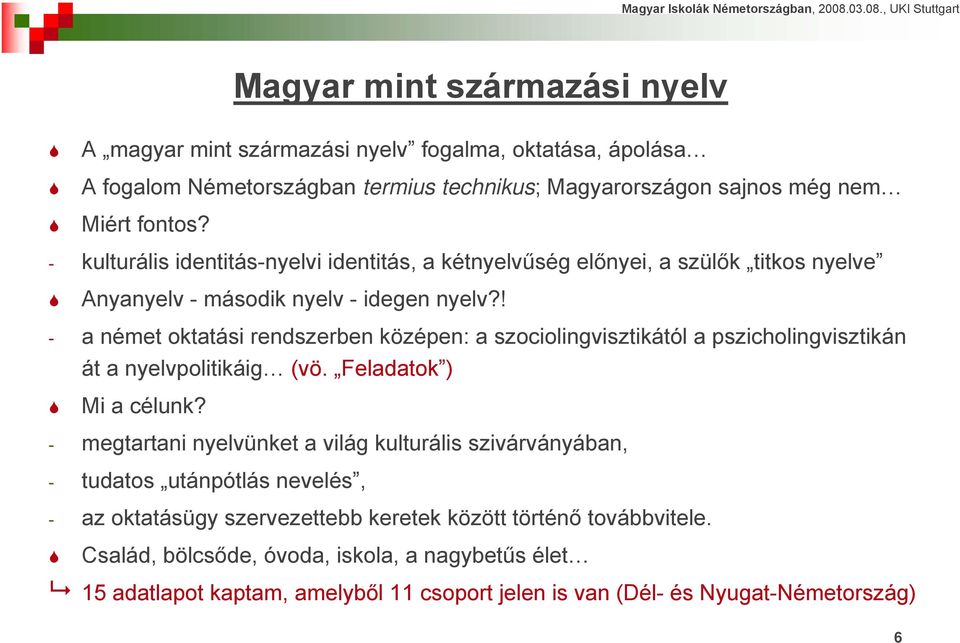 ! - a német oktatási rendszerben középen: a szociolingvisztikától a pszicholingvisztikán át a nyelvpolitikáig (vö. Feladatok ) Mi a célunk?