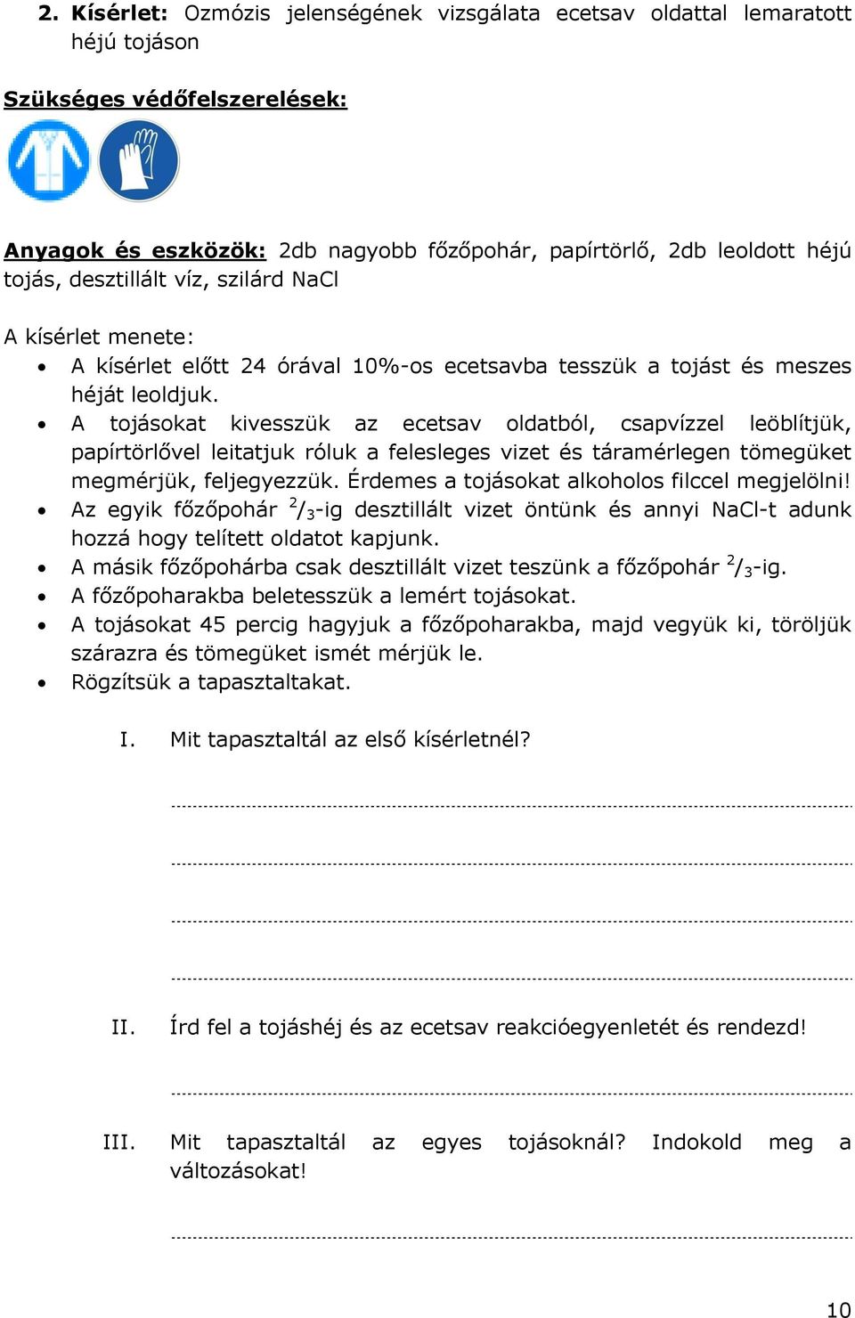 A tojásokat kivesszük az ecetsav oldatból, csapvízzel leöblítjük, papírtörlővel leitatjuk róluk a felesleges vizet és táramérlegen tömegüket megmérjük, feljegyezzük.