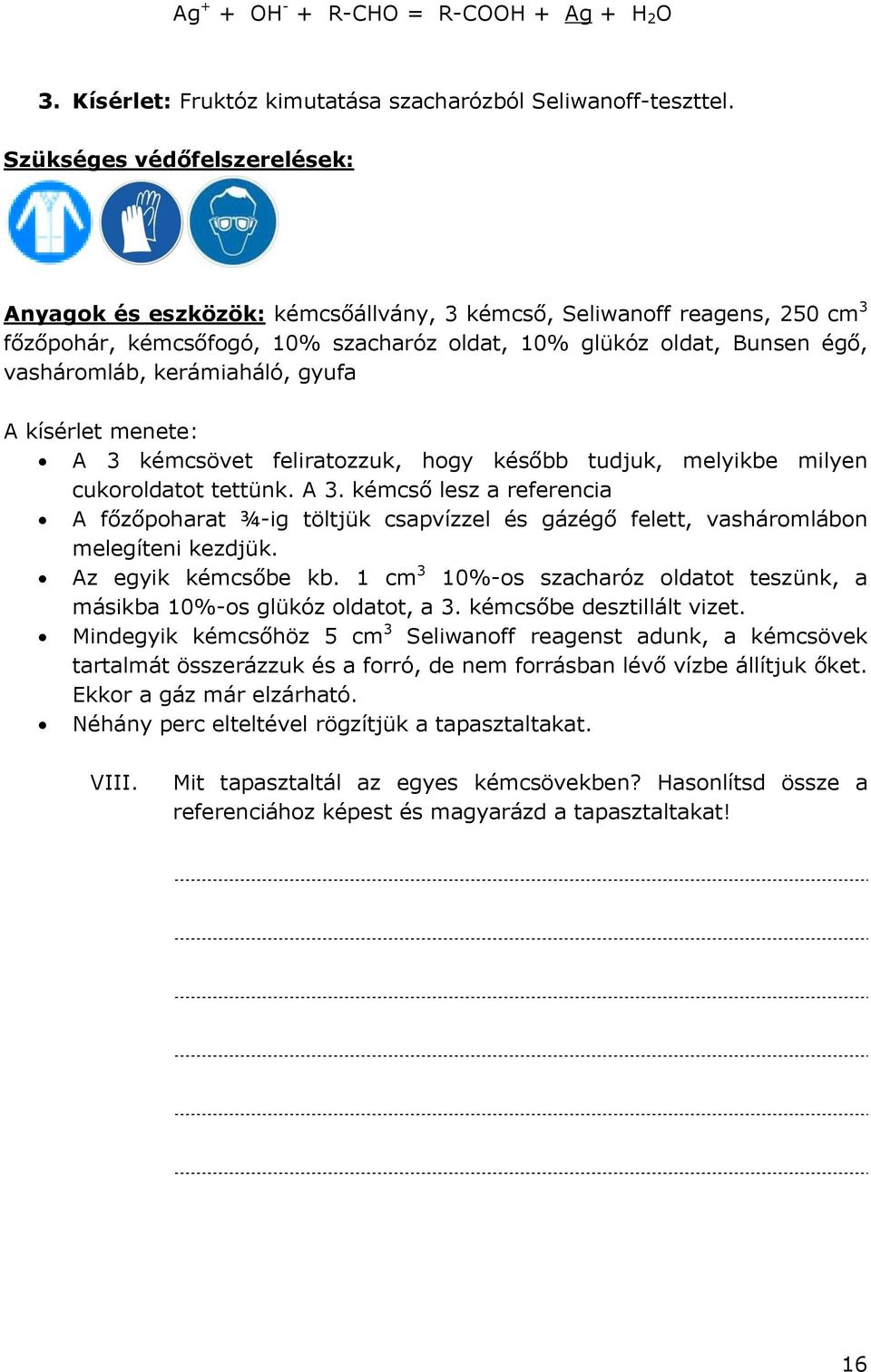 kerámiaháló, gyufa A kísérlet menete: A 3 kémcsövet feliratozzuk, hogy később tudjuk, melyikbe milyen cukoroldatot tettünk. A 3. kémcső lesz a referencia A főzőpoharat ¾-ig töltjük csapvízzel és gázégő felett, vasháromlábon melegíteni kezdjük.