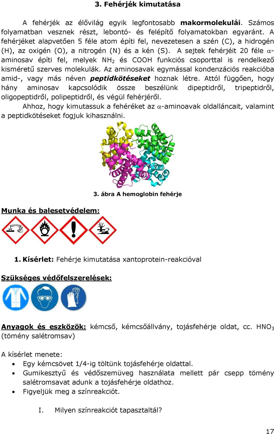 A sejtek fehérjéit 20 féle - aminosav építi fel, melyek NH 2 és COOH funkciós csoporttal is rendelkező kisméretű szerves molekulák.