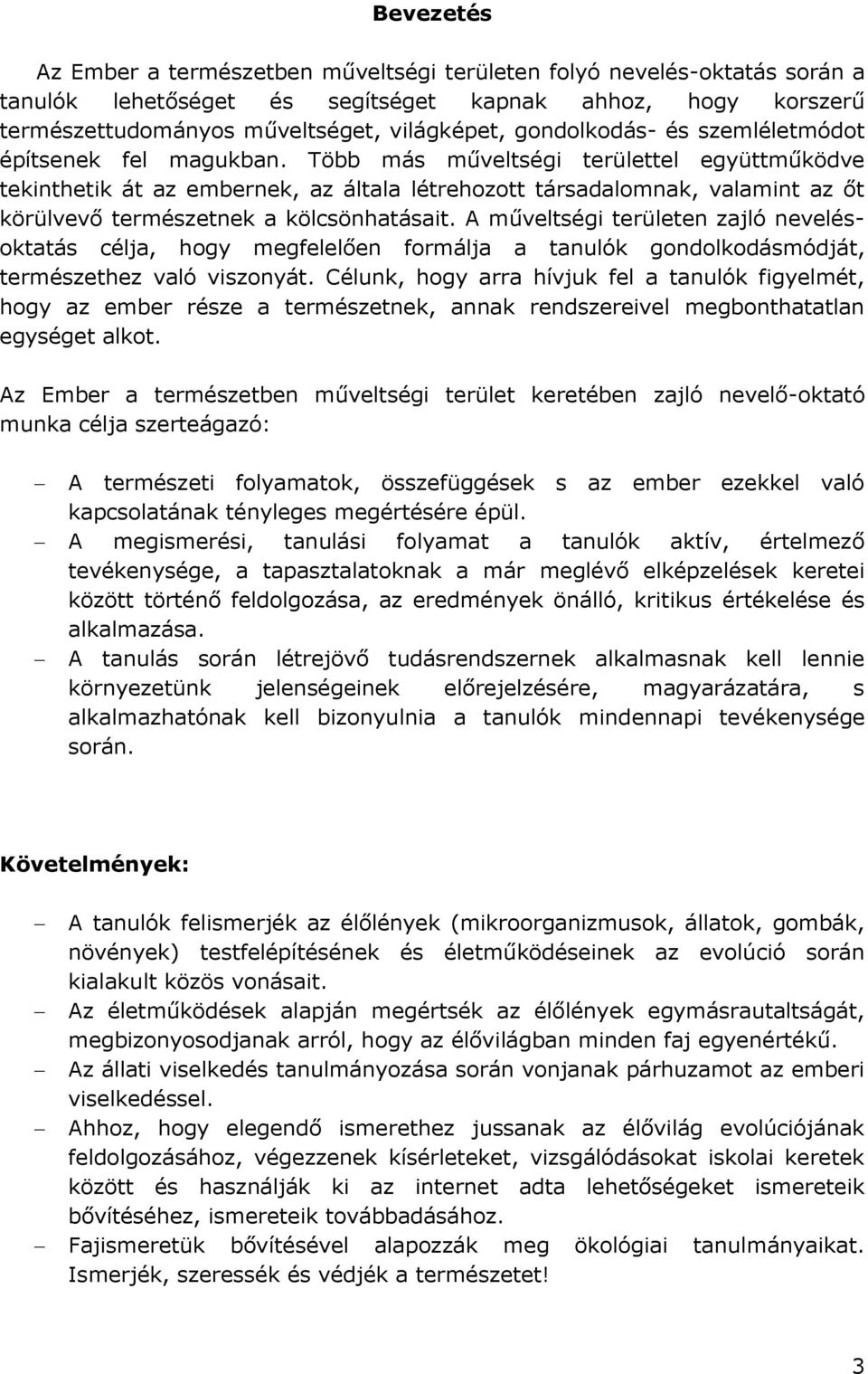 Több más műveltségi területtel együttműködve tekinthetik át az embernek, az általa létrehozott társadalomnak, valamint az őt körülvevő természetnek a kölcsönhatásait.