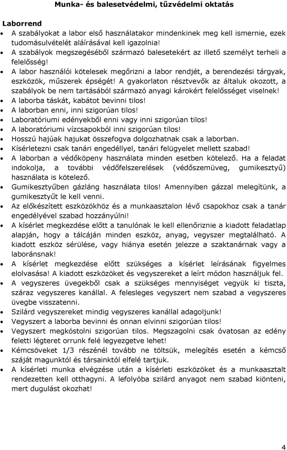 A gyakorlaton résztvevők az általuk okozott, a szabályok be nem tartásából származó anyagi károkért felelősséget viselnek! A laborba táskát, kabátot bevinni tilos!