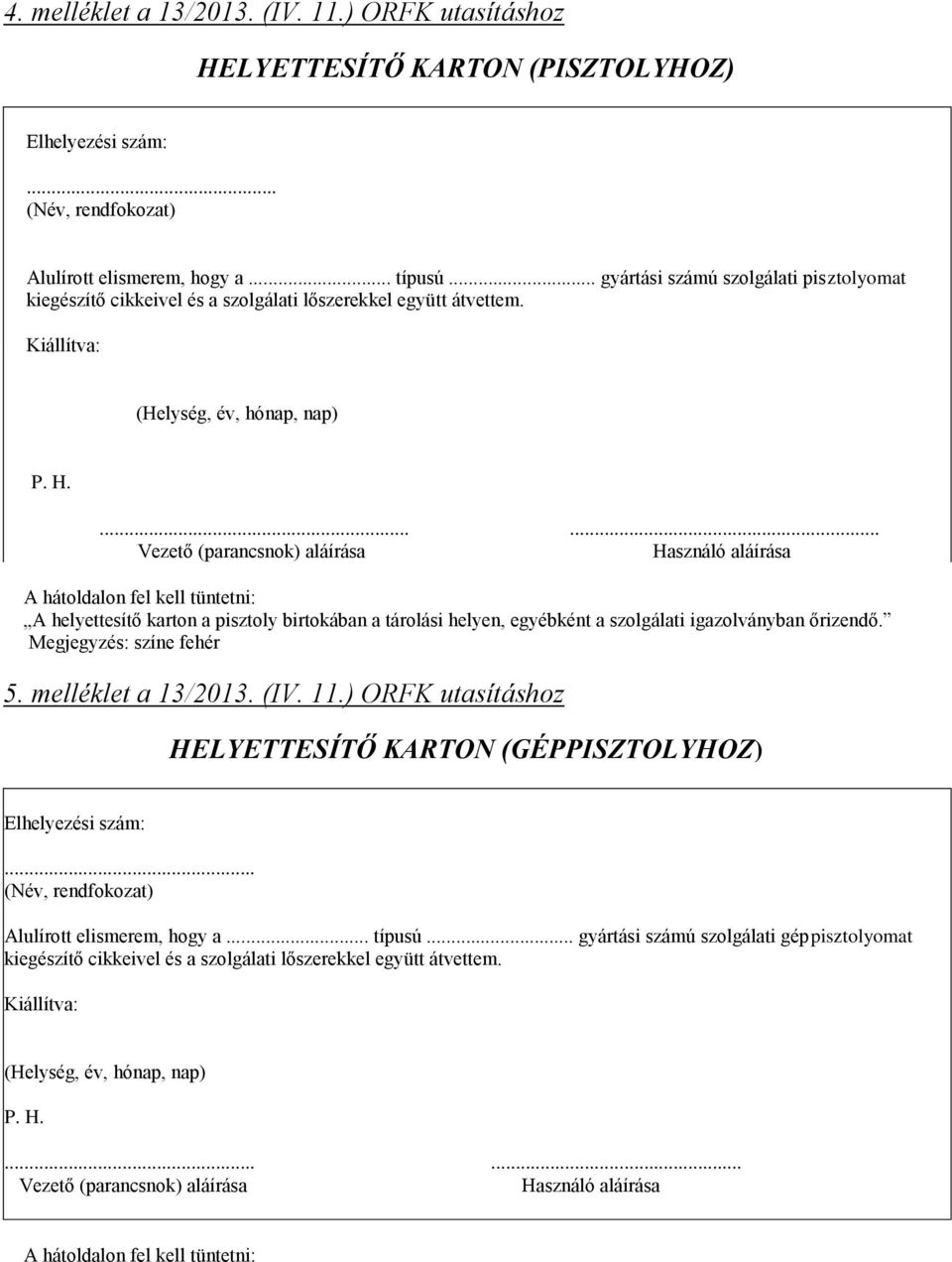 .. Használó aláírása A hátoldalon fel kell tüntetni: A helyettesítő karton a pisztoly birtokában a tárolási helyen, egyébként a szolgálati igazolványban őrizendő. Megjegyzés: színe fehér 5.