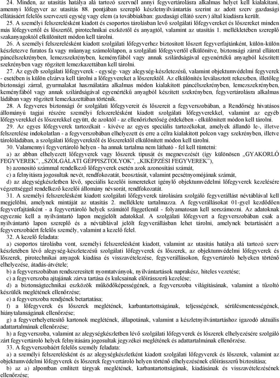 A személyi felszerelésként kiadott és csoportos tárolásban levő szolgálati lőfegyvereket és eket minden más lőfegyvertől és től, pirotechnikai eszköztől és anyagtól, valamint az utasítás 1.