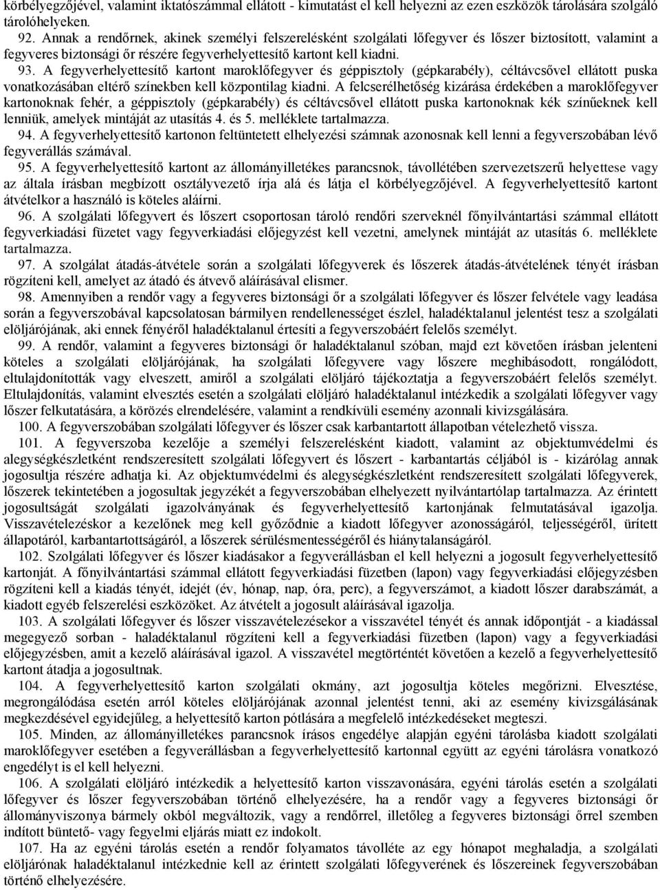 A fegyverhelyettesítő kartont maroklőfegyver és géppisztoly (gépkarabély), céltávcsővel ellátott puska vonatkozásában eltérő színekben kell központilag kiadni.