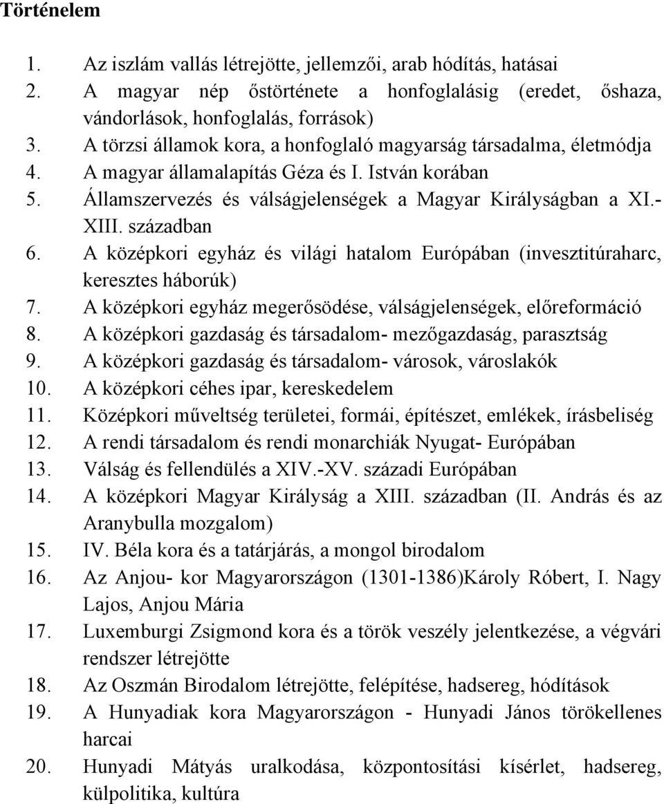 században 6. A középkori egyház és világi hatalom Európában (invesztitúraharc, keresztes háborúk) 7. A középkori egyház megerősödése, válságjelenségek, előreformáció 8.