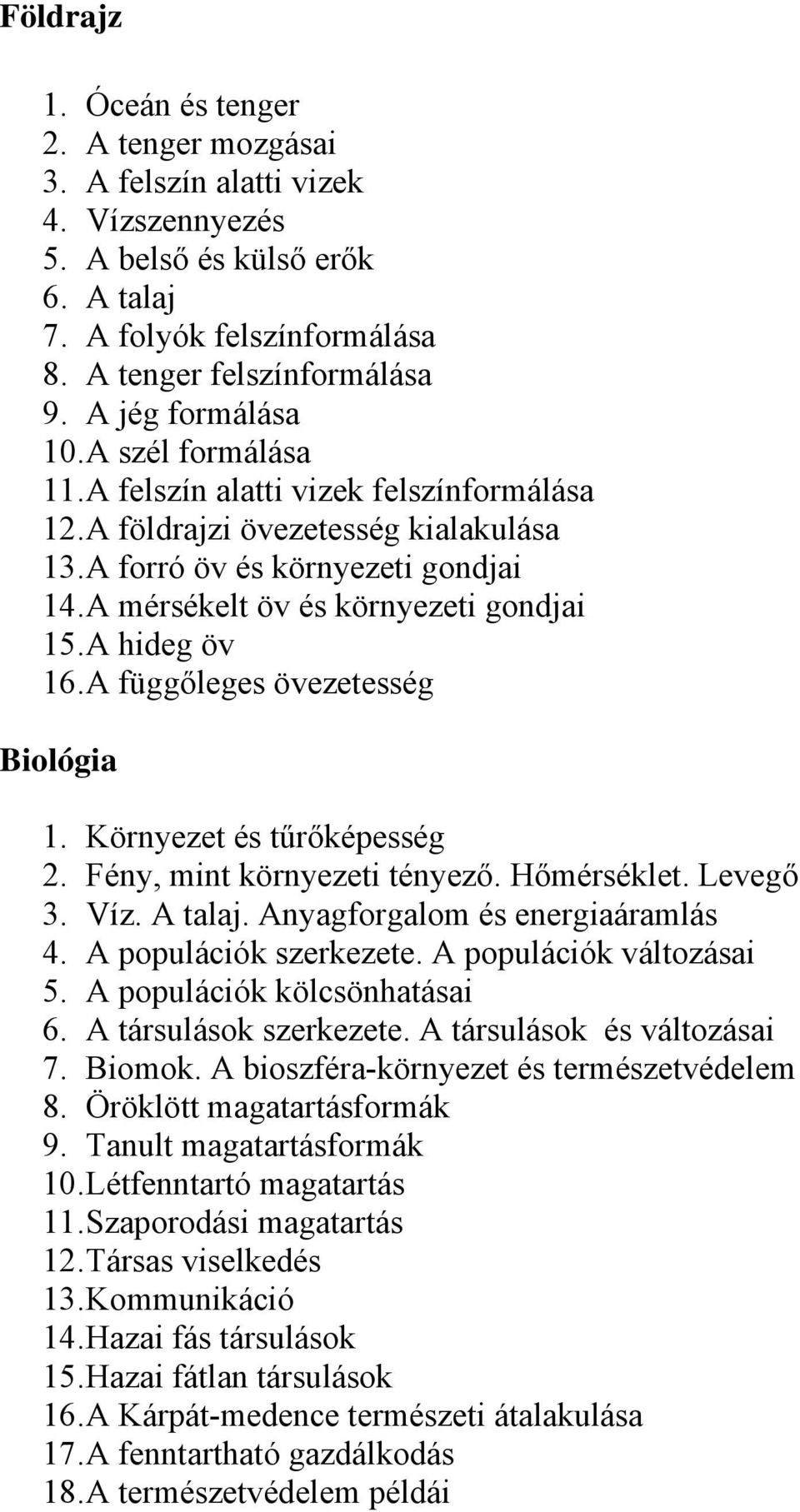 A mérsékelt öv és környezeti gondjai 15. A hideg öv 16. A függőleges övezetesség Biológia 1. Környezet és tűrőképesség 2. Fény, mint környezeti tényező. Hőmérséklet. Levegő 3. Víz. A talaj.