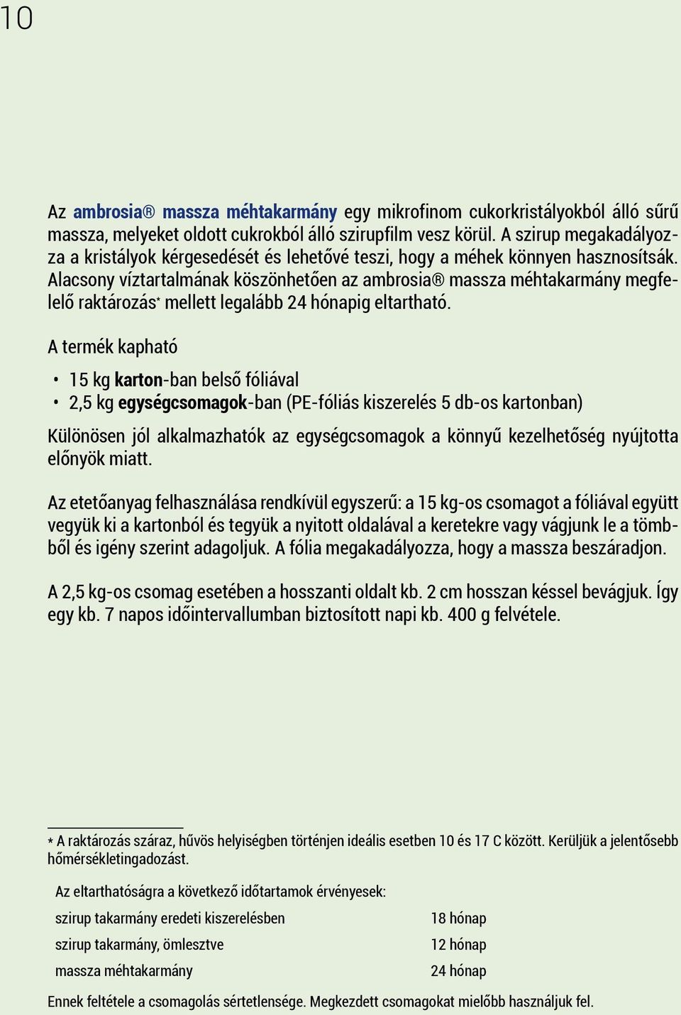 Alacsony víztartalmának köszönhetően az ambrosia massza méhtakarmány megfelelő raktározás * mellett legalább 24 hónapig eltartható.