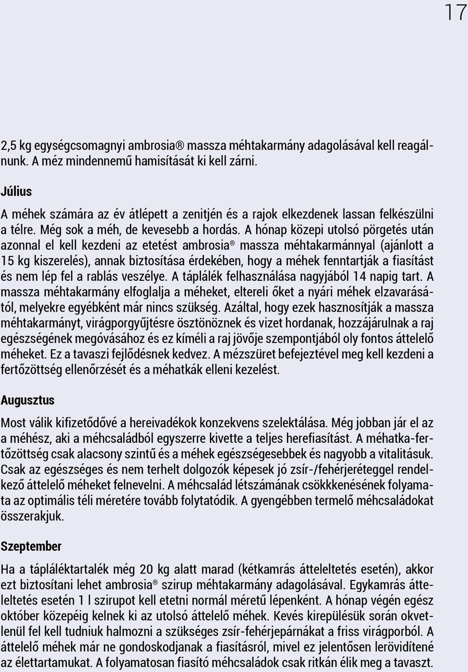 A hónap közepi utolsó pörgetés után azonnal el kell kezdeni az etetést ambrosia massza méhtakarmánnyal (ajánlott a 15 kg kiszerelés), annak biztosítása érdekében, hogy a méhek fenntartják a fiasítást