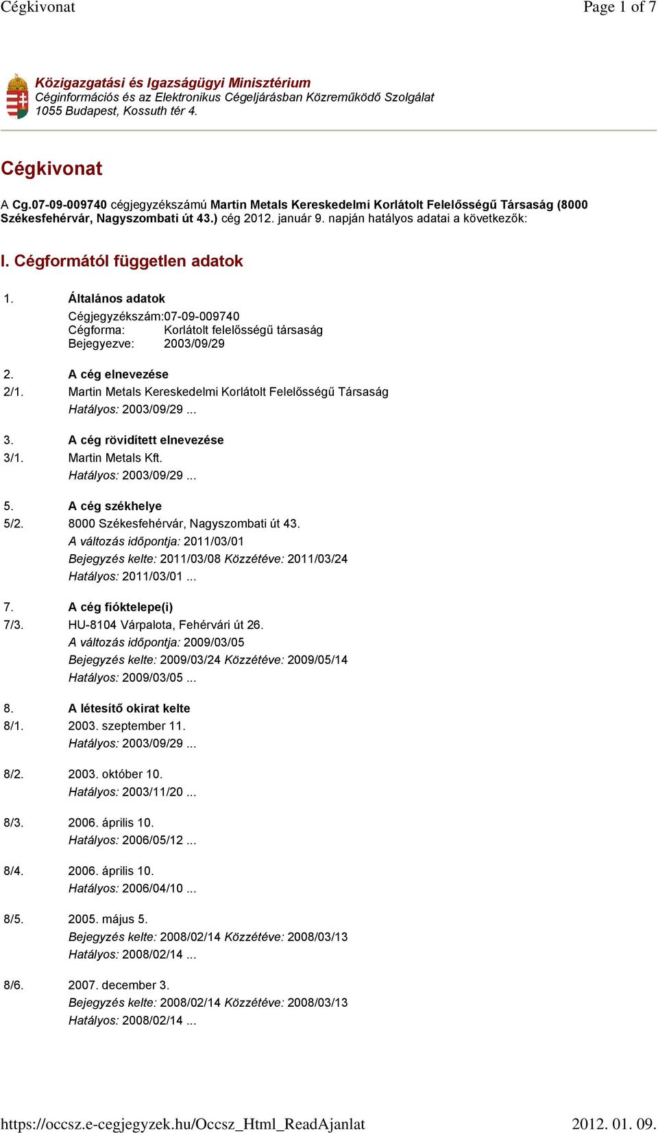 Cégformától független adatok 1. Általános adatok Cégjegyzékszám:07-09-009740 Cégforma: Korlátolt felelősségű társaság Bejegyezve: 2003/09/29 2. A cég elnevezése 2/1.