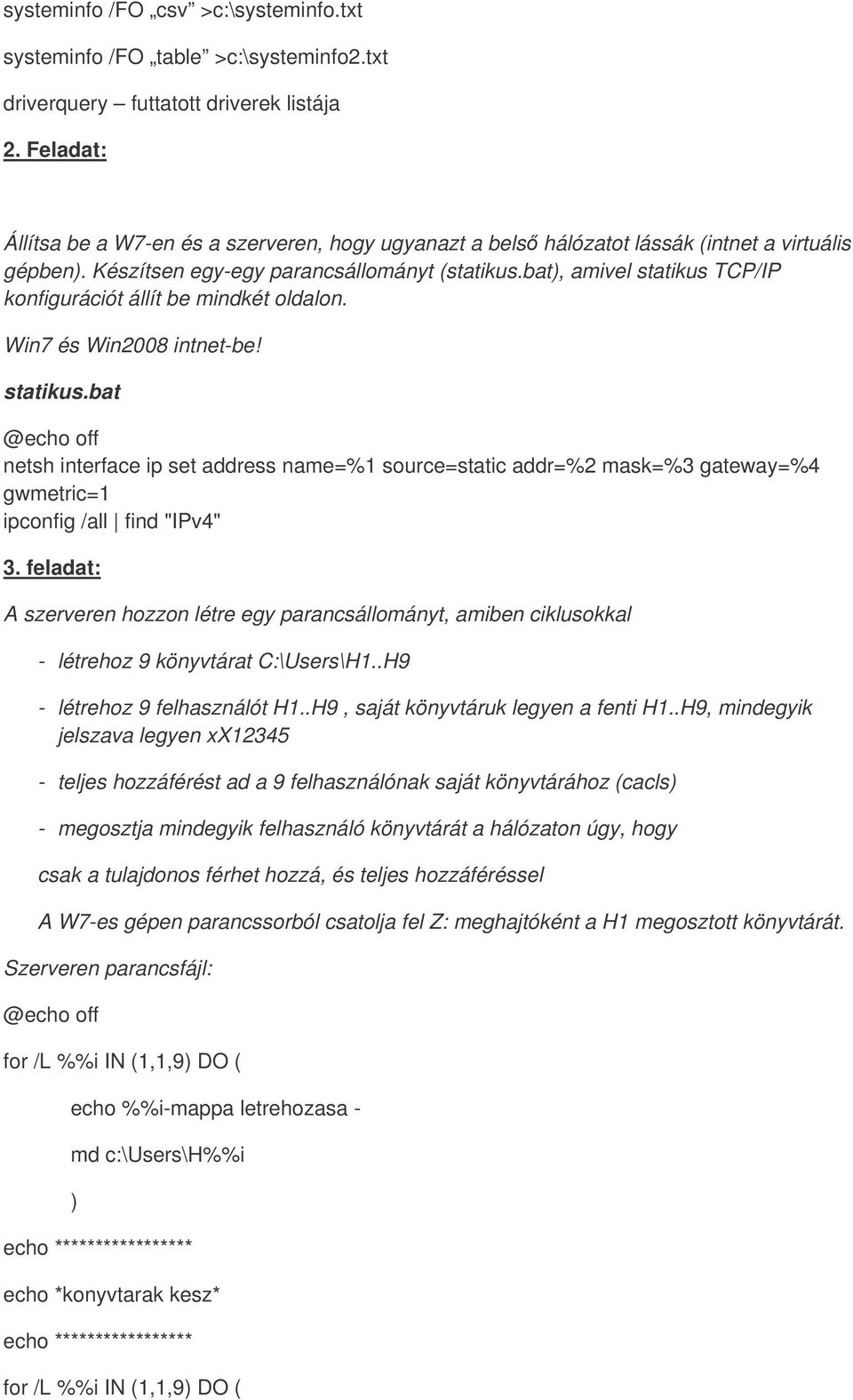 bat), amivel statikus TCP/IP konfigurációt állít be mindkét oldalon. Win7 és Win2008 intnet-be! statikus.bat @echo off netsh interface ip set address name=%1 source=static addr=%2 mask=%3 gateway=%4 gwmetric=1 ipconfig /all find "IPv4" 3.