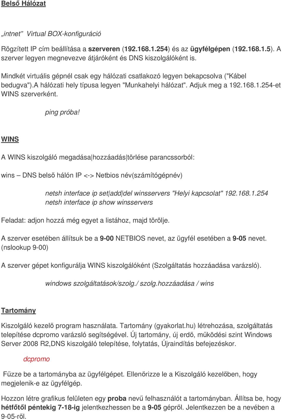 ping próba! WINS A WINS kiszolgáló megadása hozzáadás törlése parancssorból: wins DNS bels hálón IP <-> Netbios név(számítógépnév) netsh interface ip set add del winsservers "Helyi kapcsolat" 192.168.