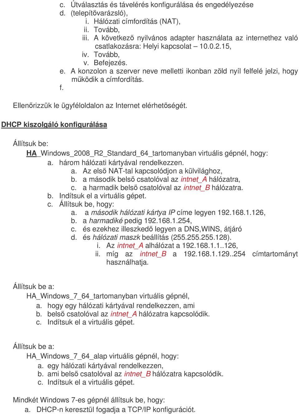 A konzolon a szerver neve melletti ikonban zöld nyíl felfelé jelzi, hogy mködik a címfordítás. f. Ellenrizzük le ügyféloldalon az Internet elérhetségét.