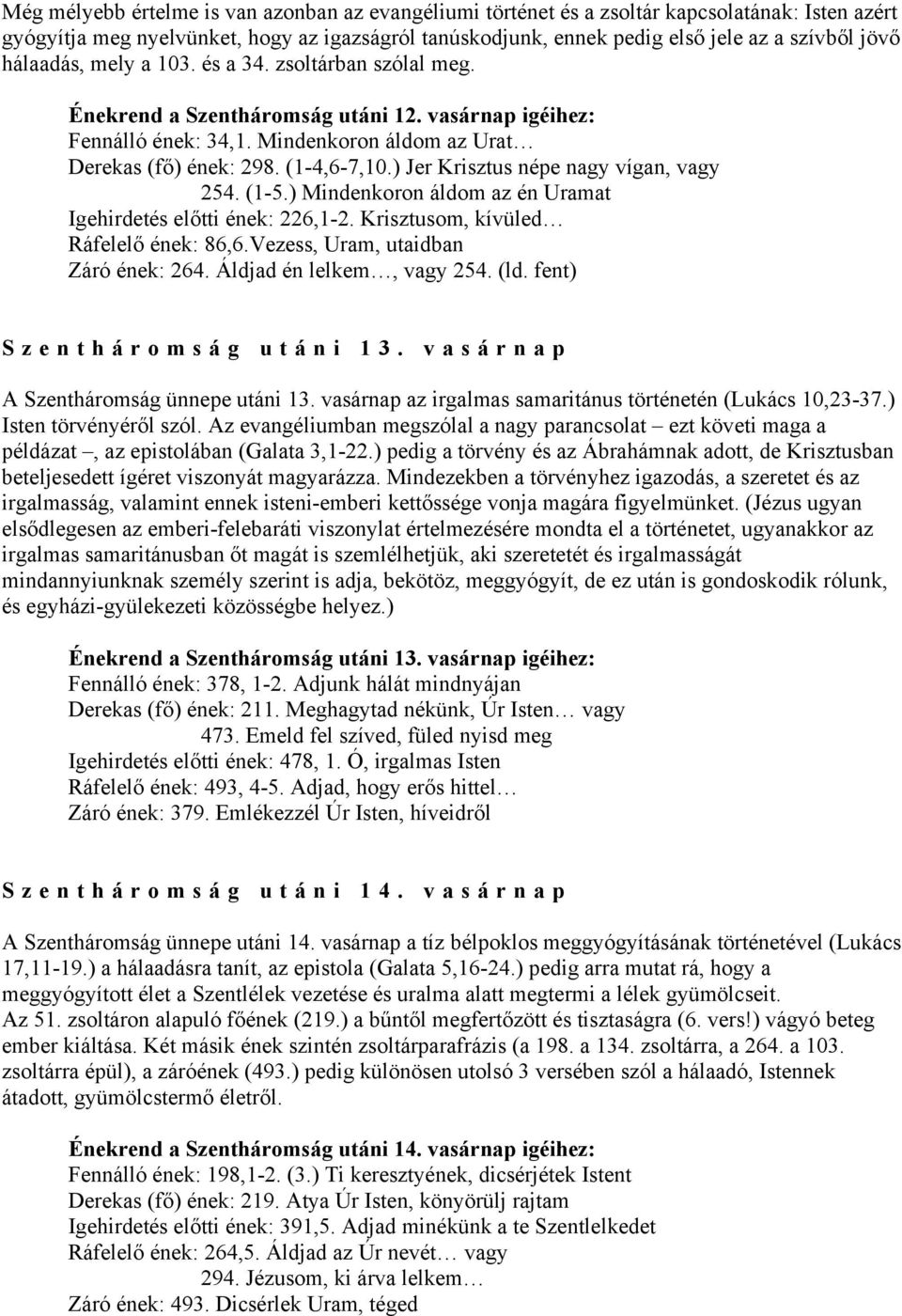 ) Jer Krisztus népe nagy vígan, vagy 254. (1-5.) Mindenkoron áldom az én Uramat Igehirdetés előtti ének: 226,1-2. Krisztusom, kívüled Ráfelelő ének: 86,6.Vezess, Uram, utaidban Záró ének: 264.