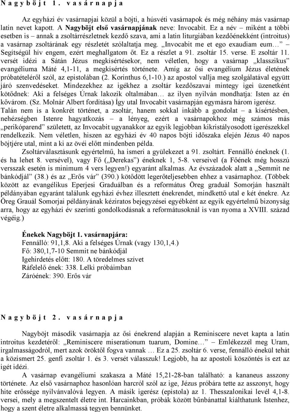 Invocabit me et ego exaudiam eum Segítségül hív engem, ezért meghallgatom őt. Ez a részlet a 91. zsoltár 15. verse. E zsoltár 11.