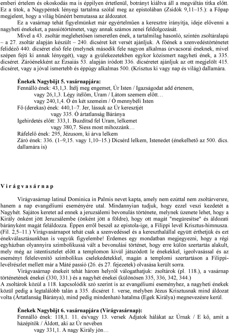 Ez a vasárnap tehát figyelmünket már egyértelműen a keresztre irányítja, ideje elővenni a nagyheti énekeket, a passiótörténetet, vagy annak számos zenei feldolgozását. Mivel a 43.