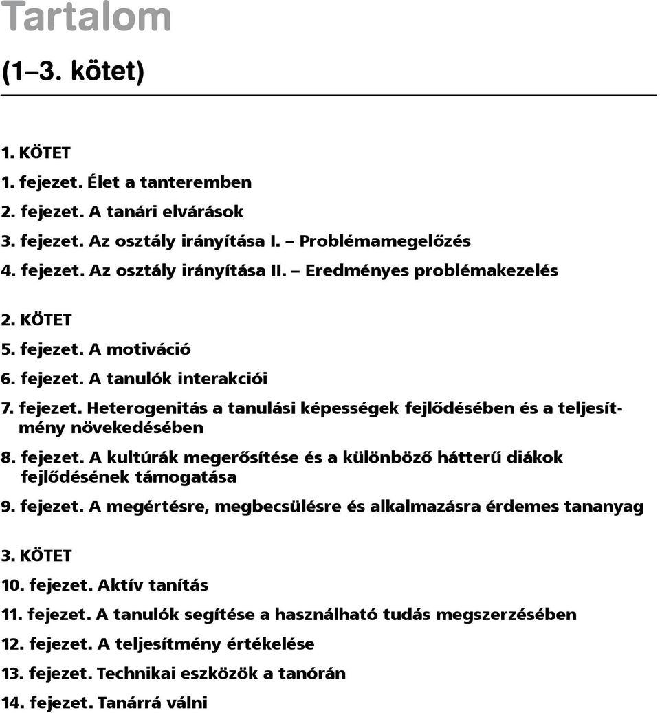 fejezet. A kultúrák megerősítése és a különböző hátterű diákok fejlődésének támogatása 9. fejezet. A megértésre, megbecsülésre és alkalmazásra érdemes tananyag 3. kötet 10. fejezet. Aktív tanítás 11.