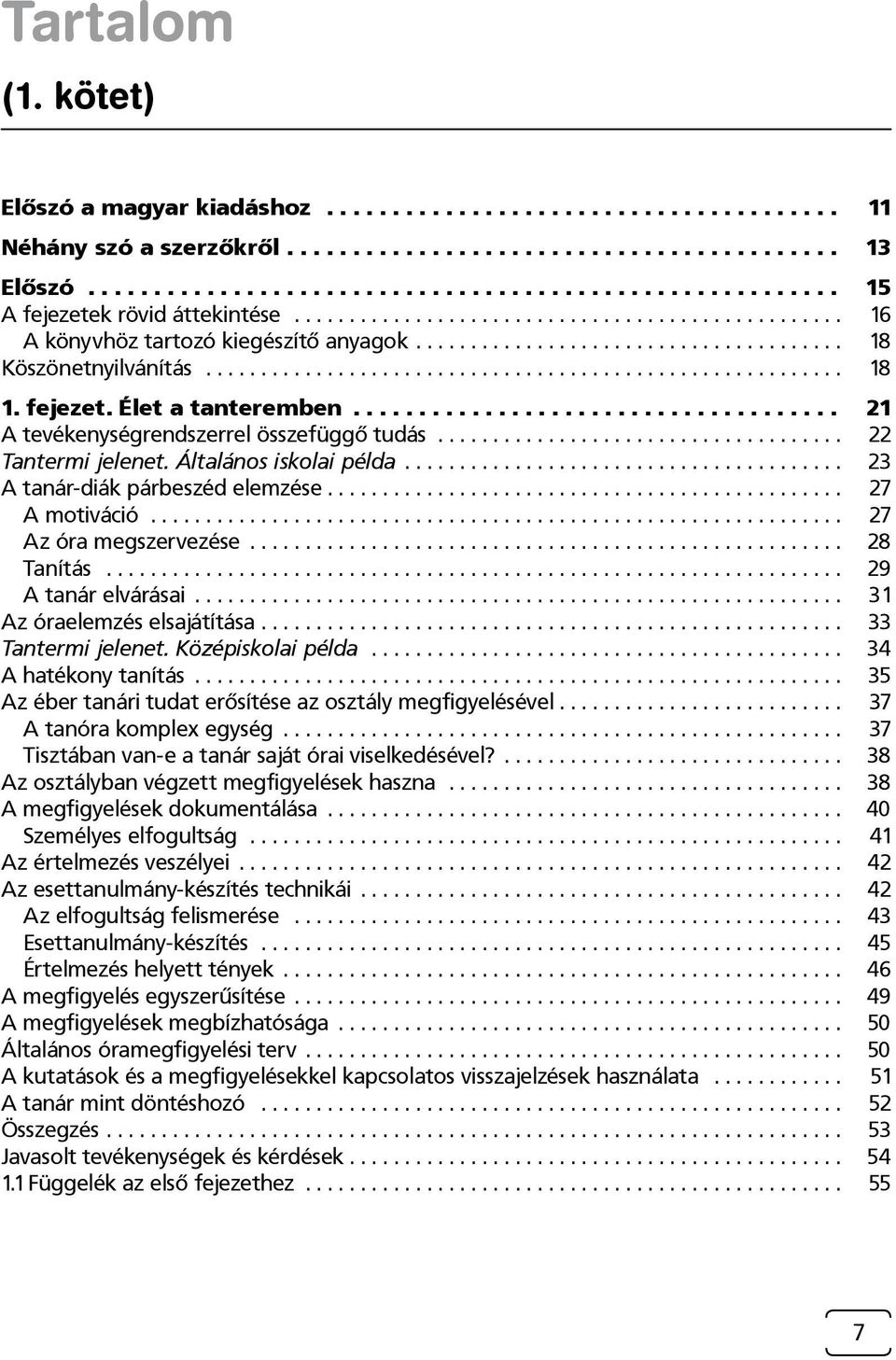 fejezet. Élet a tanteremben..................................... 21 A tevékenységrendszerrel összefüggő tudás..................................... 22 Tantermi jelenet. Általános iskolai példa.