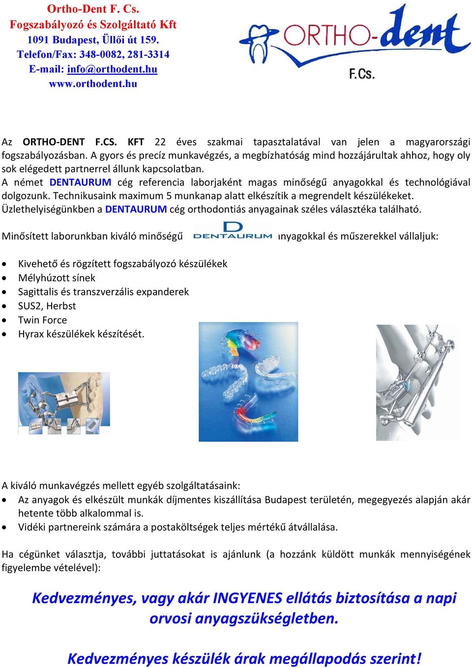 A gyors és precíz munkavégzés, a megbízhatóság mind hozzájárultak ahhoz, hogy oly sok elégedett partnerrel állunk kapcsolatban.