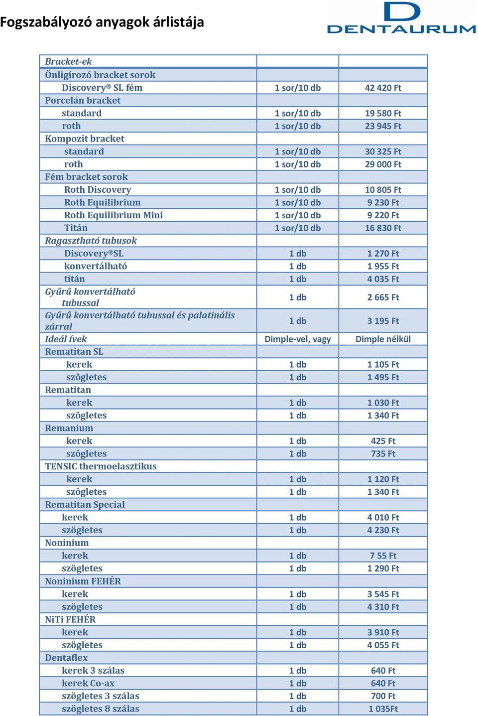 1 sor/10 db 16 830 Ft Ragasztható tubusok Discovery SL 1 db 1 270 Ft konvertálható 1 db 1 955 Ft titán 1 db 4 035 Ft Gyűrű konvertálható tubussal 1 db 2 665 Ft Gyűrű konvertálható tubussal és