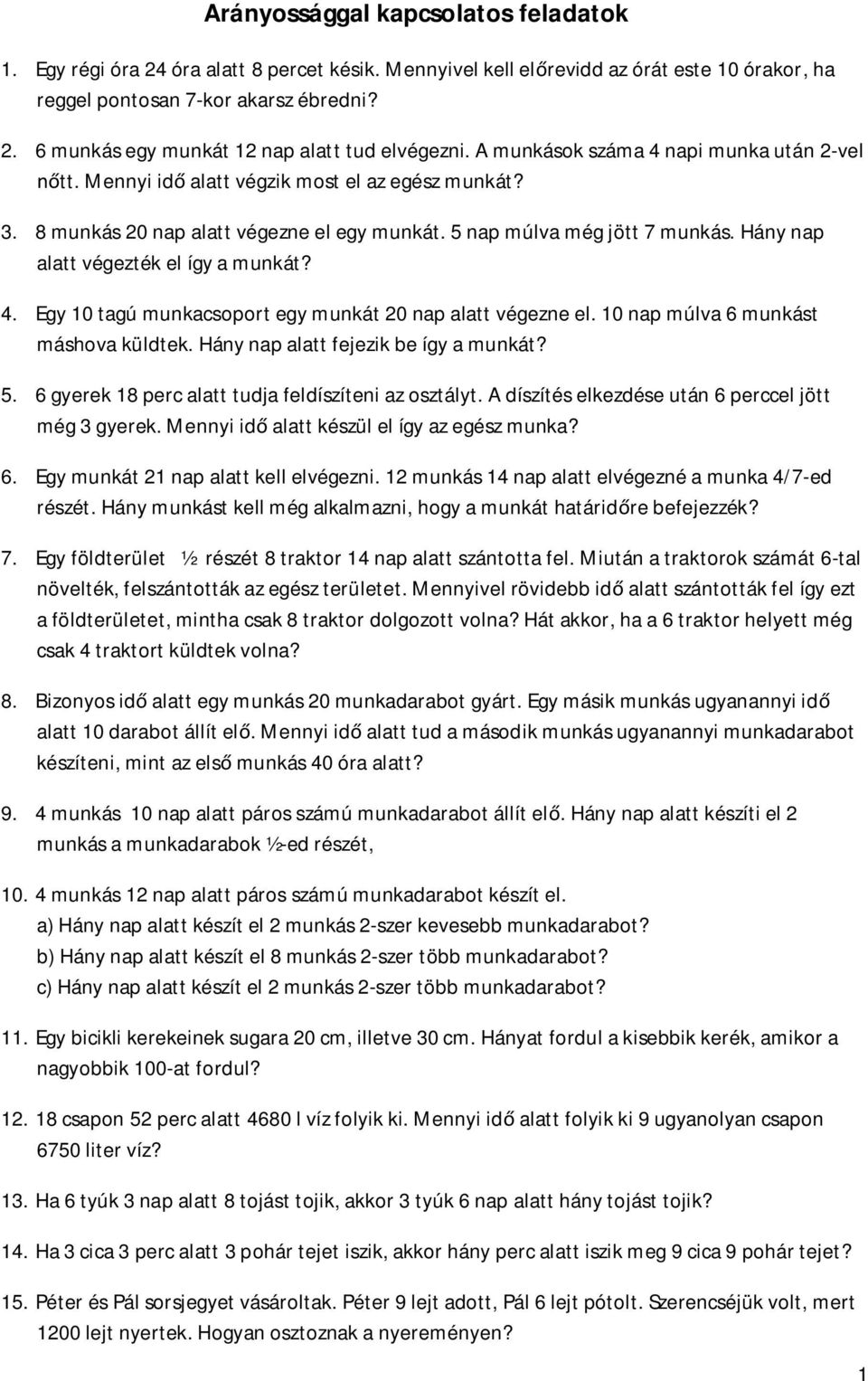 5 nap múlva még jött 7 munkás. Hány nap alatt végezték el így a munkát? 4. Egy 10 tagú munkacsoport egy munkát 0 nap alatt végezne el. 10 nap múlva 6 munkást máshova küldtek.