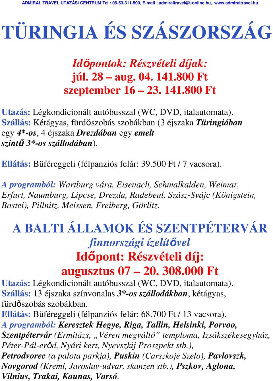 A programból: Wartburg vára, Eisenach, Schmalkalden, Weimar, Erfurt, Naumburg, Lipcse, Drezda, Radebeul, Szász-Svájc (Königstein, Bastei), Pillnitz, Meissen, Freiberg, Görlitz.