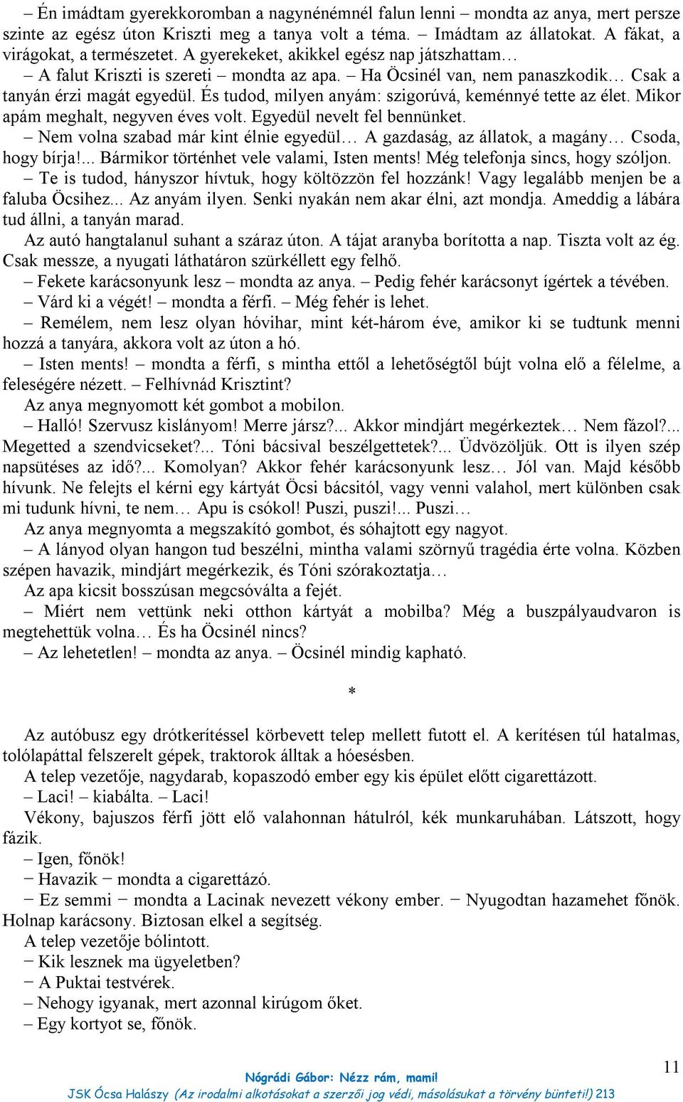 És tudod, milyen anyám: szigorúvá, keménnyé tette az élet. Mikor apám meghalt, negyven éves volt. Egyedül nevelt fel bennünket.