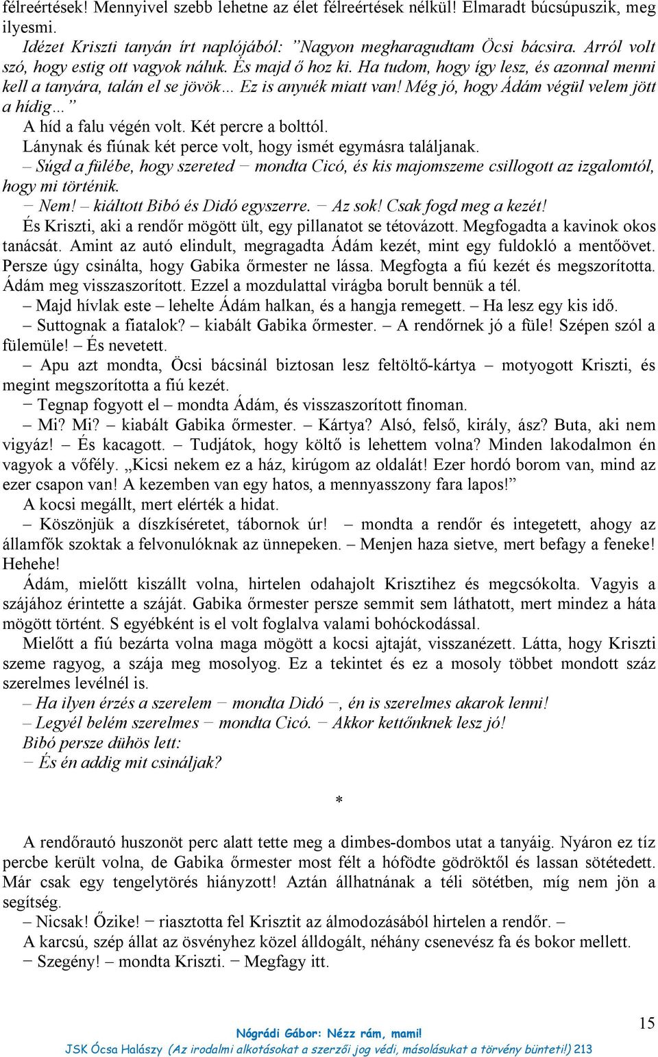 Még jó, hogy Ádám végül velem jött a hídig A híd a falu végén volt. Két percre a bolttól. Lánynak és fiúnak két perce volt, hogy ismét egymásra találjanak.