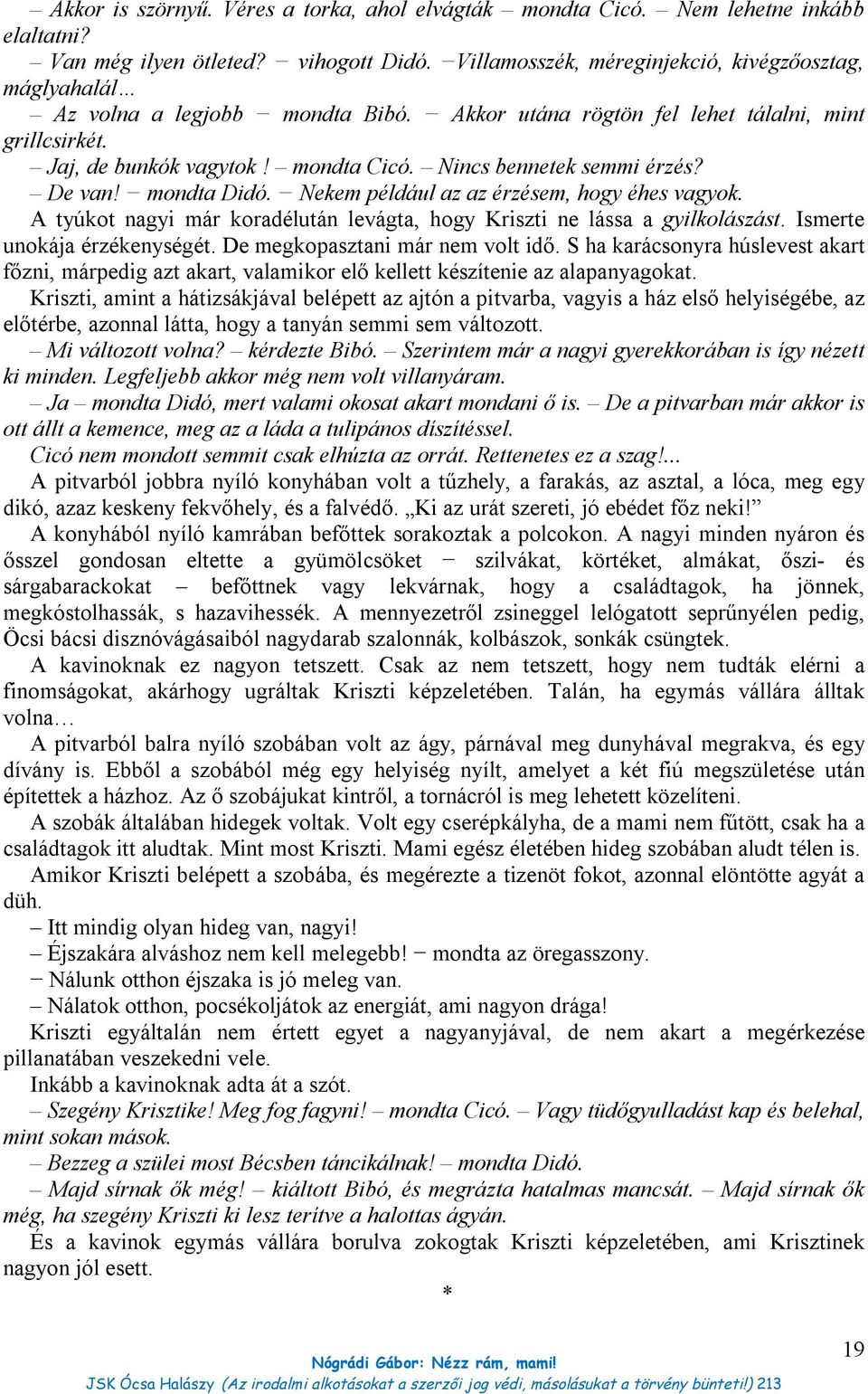 Nincs bennetek semmi érzés? De van! mondta Didó. Nekem például az az érzésem, hogy éhes vagyok. A tyúkot nagyi már koradélután levágta, hogy Kriszti ne lássa a gyilkolászást.