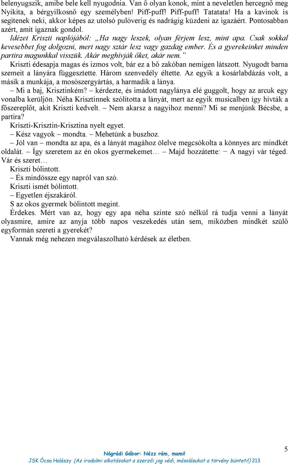 Idézet Kriszti naplójából: Ha nagy leszek, olyan férjem lesz, mint apa. Csak sokkal kevesebbet fog dolgozni, mert nagy sztár lesz vagy gazdag ember. És a gyerekeinket minden partira magunkkal visszük.