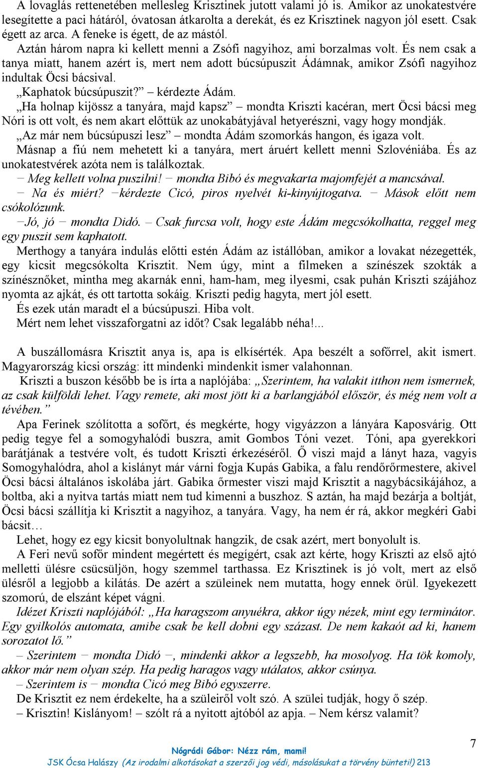 És nem csak a tanya miatt, hanem azért is, mert nem adott búcsúpuszit Ádámnak, amikor Zsófi nagyihoz indultak Öcsi bácsival. Kaphatok búcsúpuszit? kérdezte Ádám.