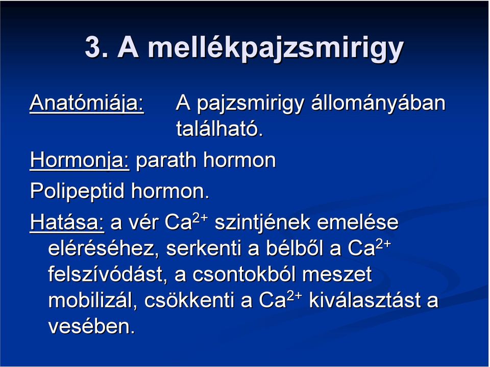 hormon Hatása: a vér v r Ca 2+ szintjének nek emelése eléréséhez, serkenti a