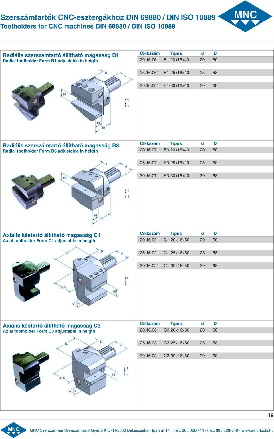 16.071 B3-20x16x40 20 50 25.16.071 B3-25x16x40 25 58 30.16.071 B3-30x16x40 30 68 Axiális késtartó állítható magasság C1 Axial toolholder Form C1 adjustable in heigth Cikkszám Típus d D 20.16.021 C1-20x16x50 20 50 25.