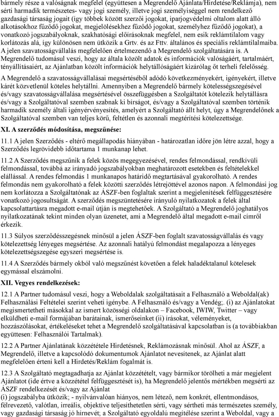 jogszabályoknak, szakhatósági előírásoknak megfelel, nem esik reklámtilalom vagy korlátozás alá, így különösen nem ütközik a Grtv. és az Fttv. általános és speciális reklámtilalmaiba.