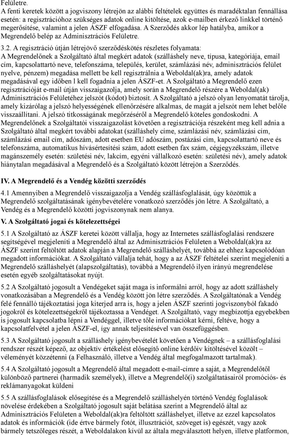 történő megerősítése, valamint a jelen ÁSZF elfogadása. A Szerződés akkor lép hatályba, amikor a Megrendelő belép az Adminisztrációs  3.2.