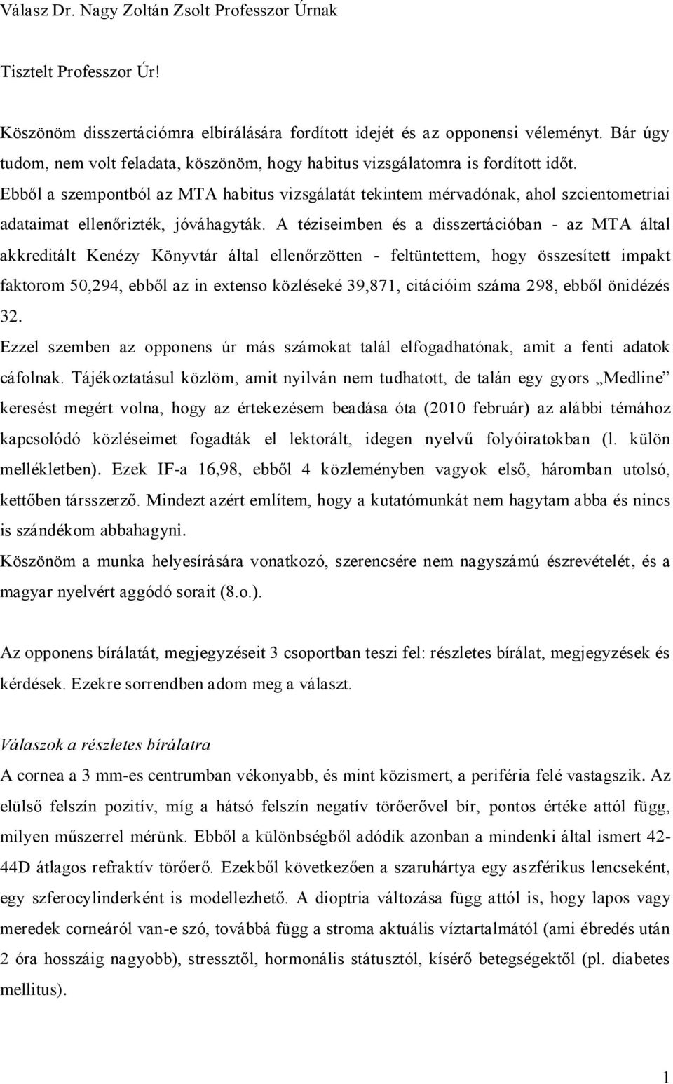 Ebből a szempontból az MTA habitus vizsgálatát tekintem mérvadónak, ahol szcientometriai adataimat ellenőrizték, jóváhagyták.