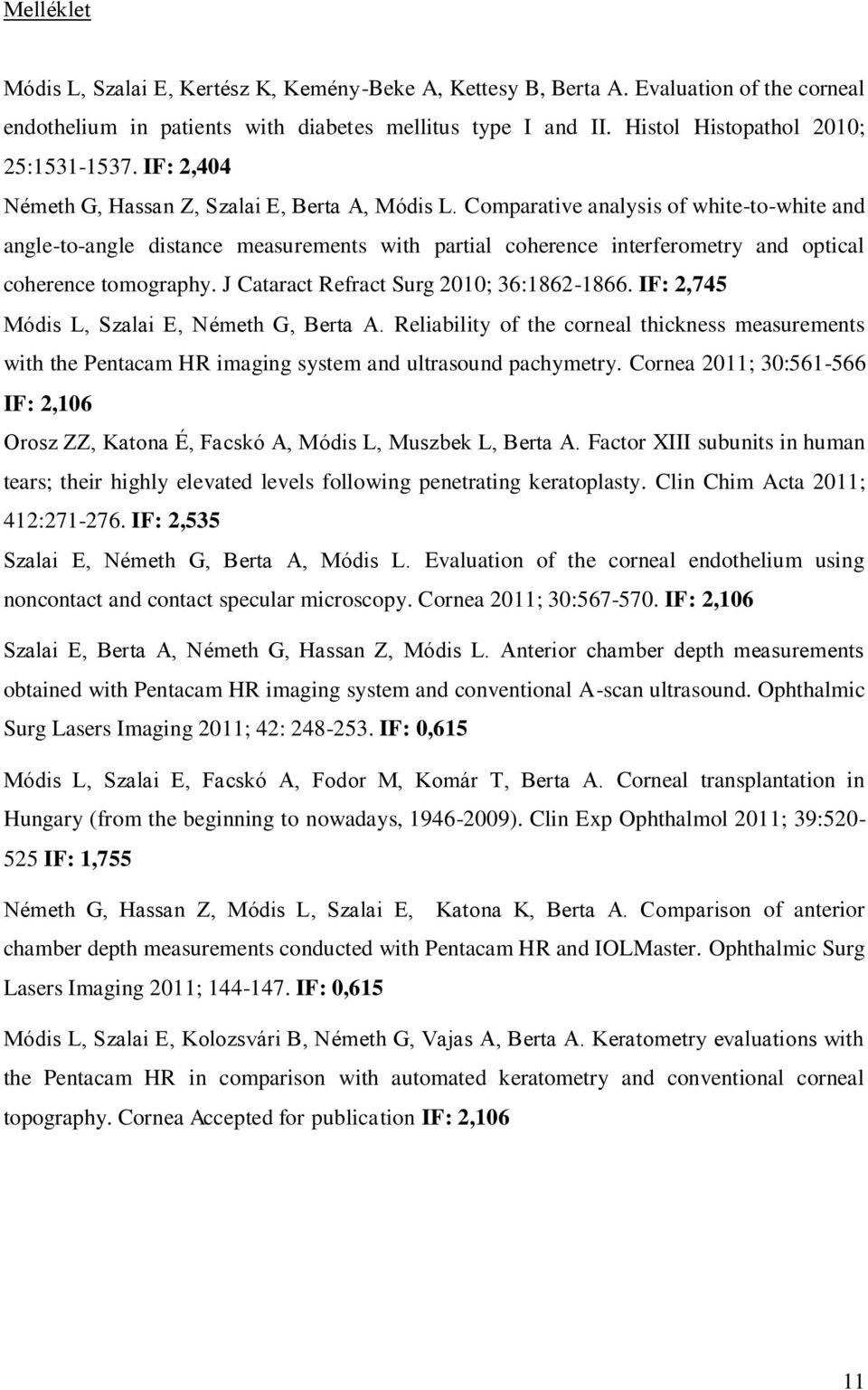 Comparative analysis of white-to-white and angle-to-angle distance measurements with partial coherence interferometry and optical coherence tomography. J Cataract Refract Surg 2010; 36:1862-1866.