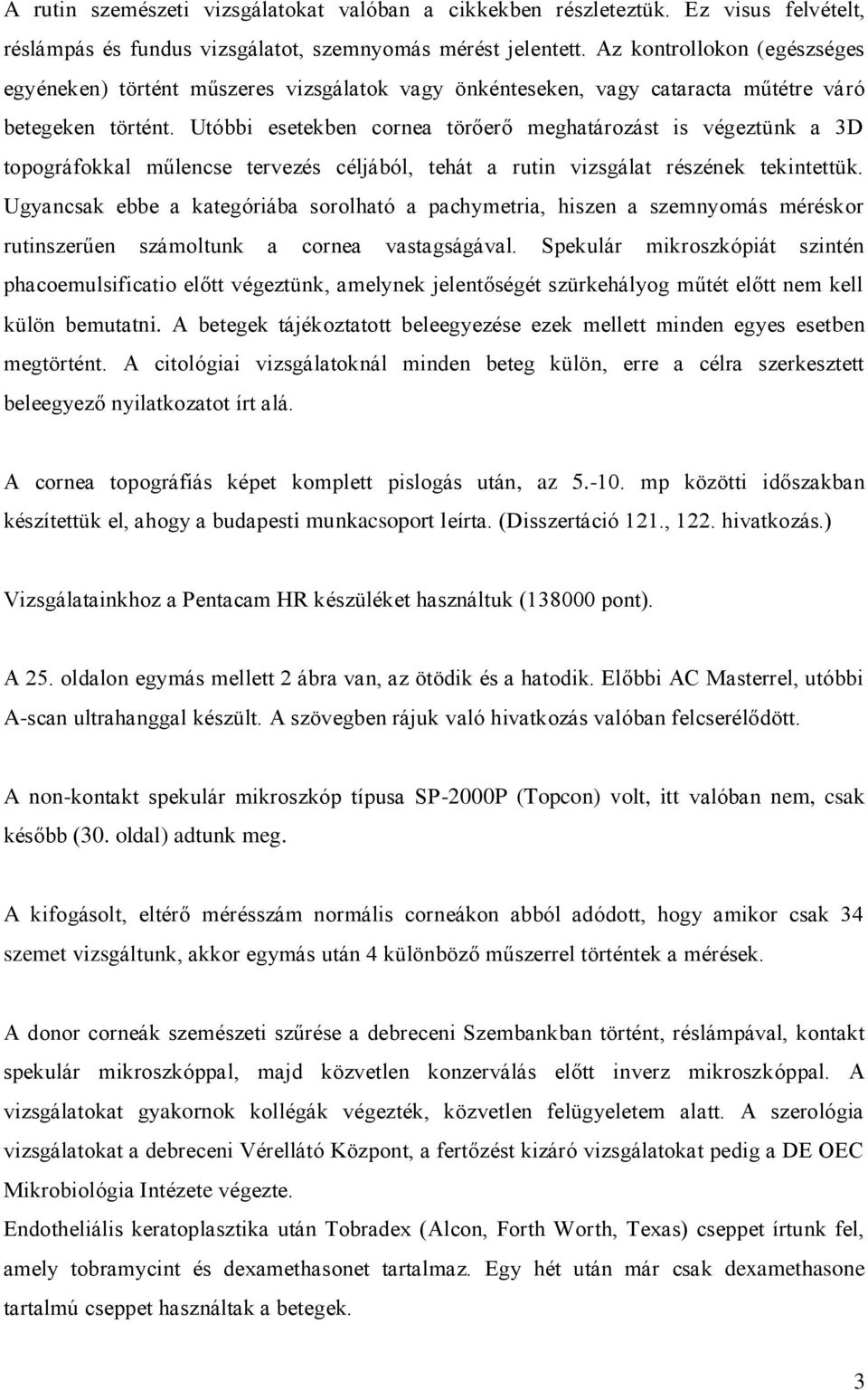 Utóbbi esetekben cornea törőerő meghatározást is végeztünk a 3D topográfokkal műlencse tervezés céljából, tehát a rutin vizsgálat részének tekintettük.