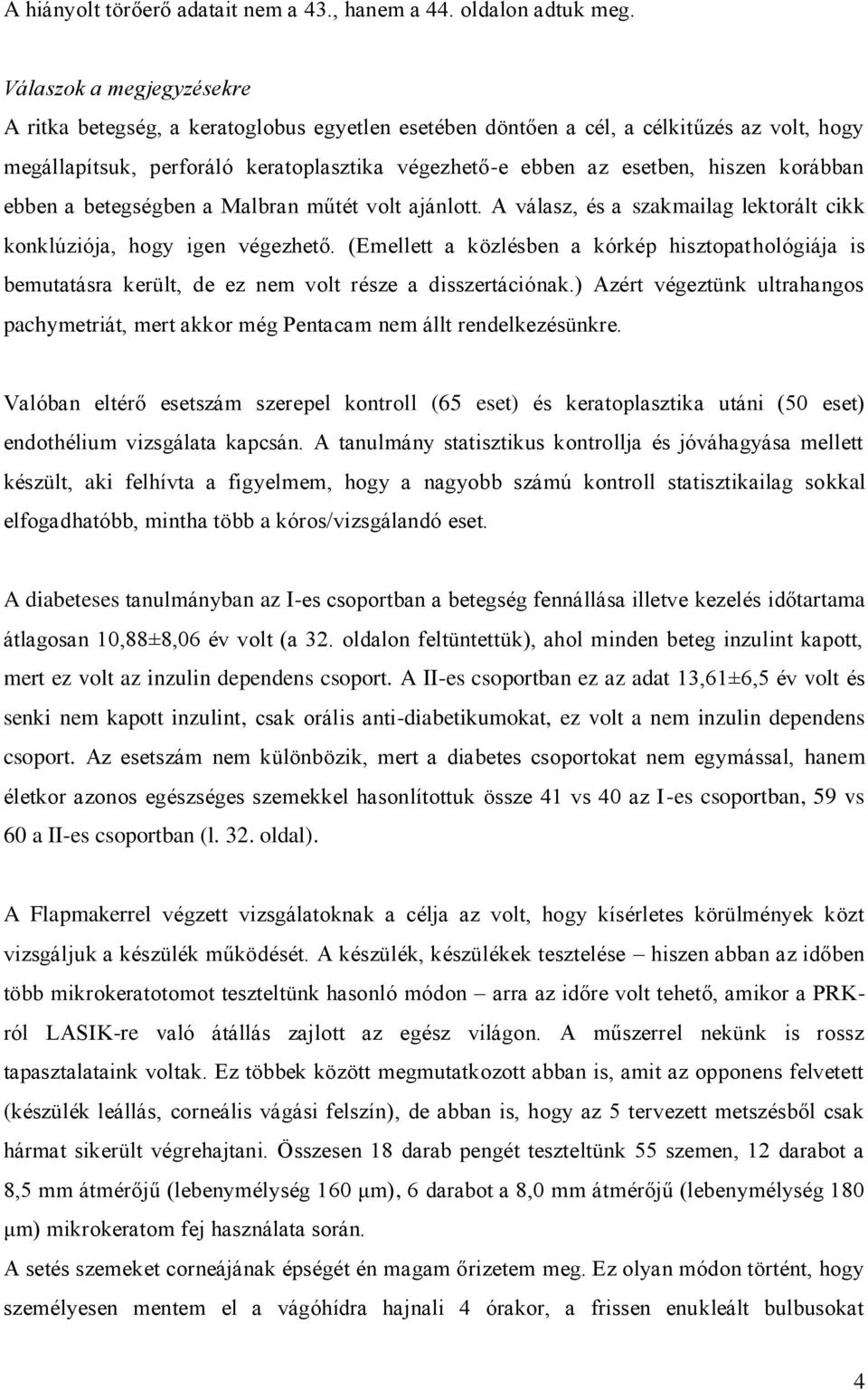 korábban ebben a betegségben a Malbran műtét volt ajánlott. A válasz, és a szakmailag lektorált cikk konklúziója, hogy igen végezhető.