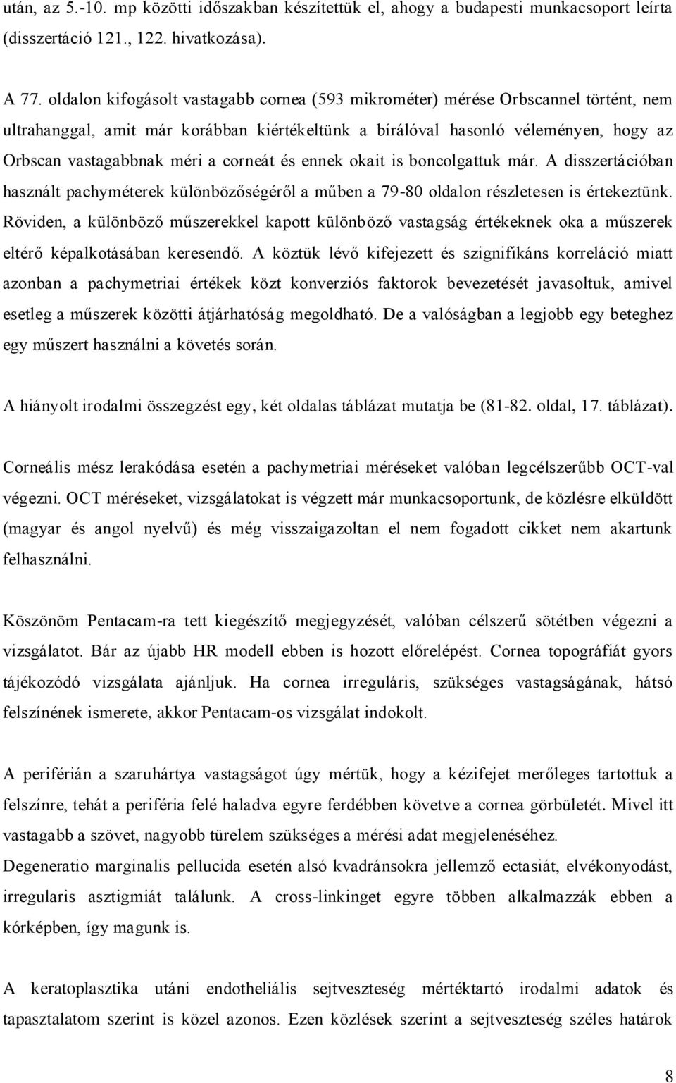 corneát és ennek okait is boncolgattuk már. A disszertációban használt pachyméterek különbözőségéről a műben a 79-80 oldalon részletesen is értekeztünk.