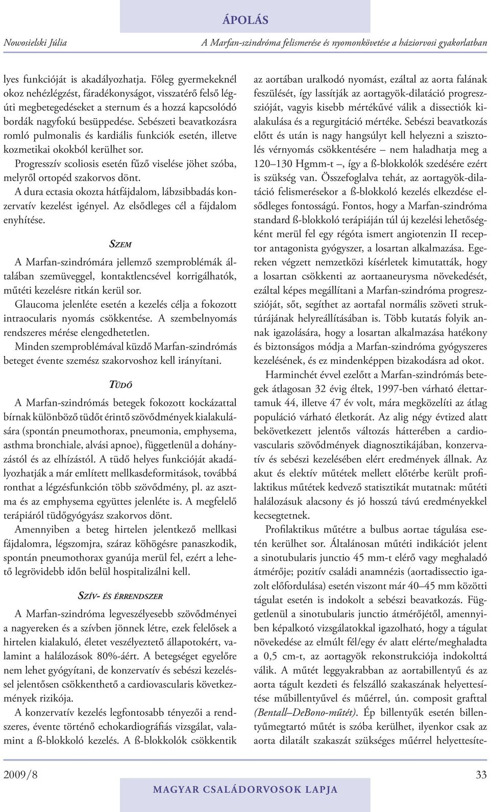 A dura ectasia okozta hátfájdalom, lábzsibbadás konzervatív kezelést igényel. Az elsődleges cél a fájdalom enyhítése.