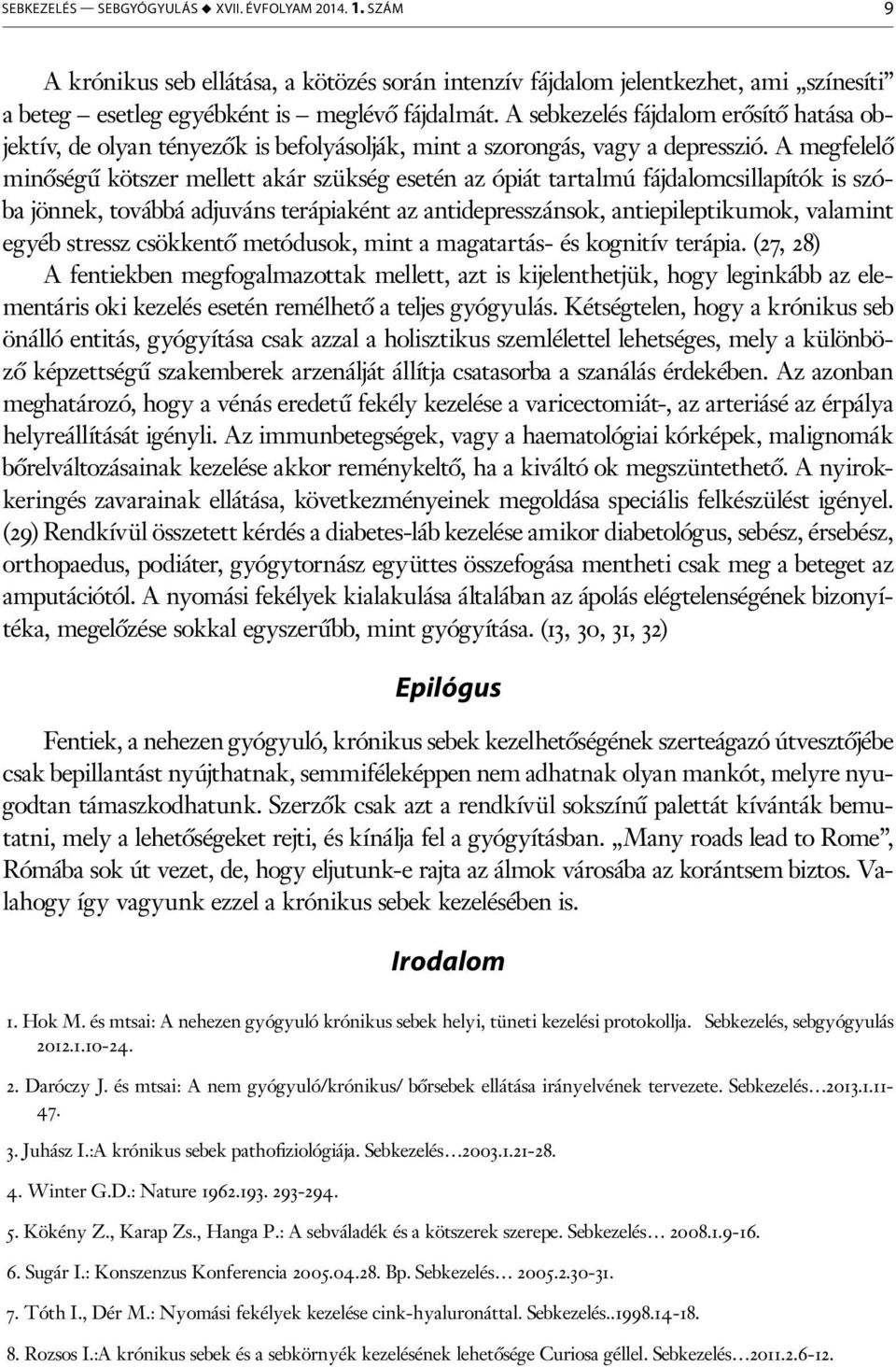 A megfelelő minőségű kötszer mellett akár szükség esetén az ópiát tartalmú fájdalomcsillapítók is szóba jönnek, továbbá adjuváns terápiaként az antidepresszánsok, antiepileptikumok, valamint egyéb