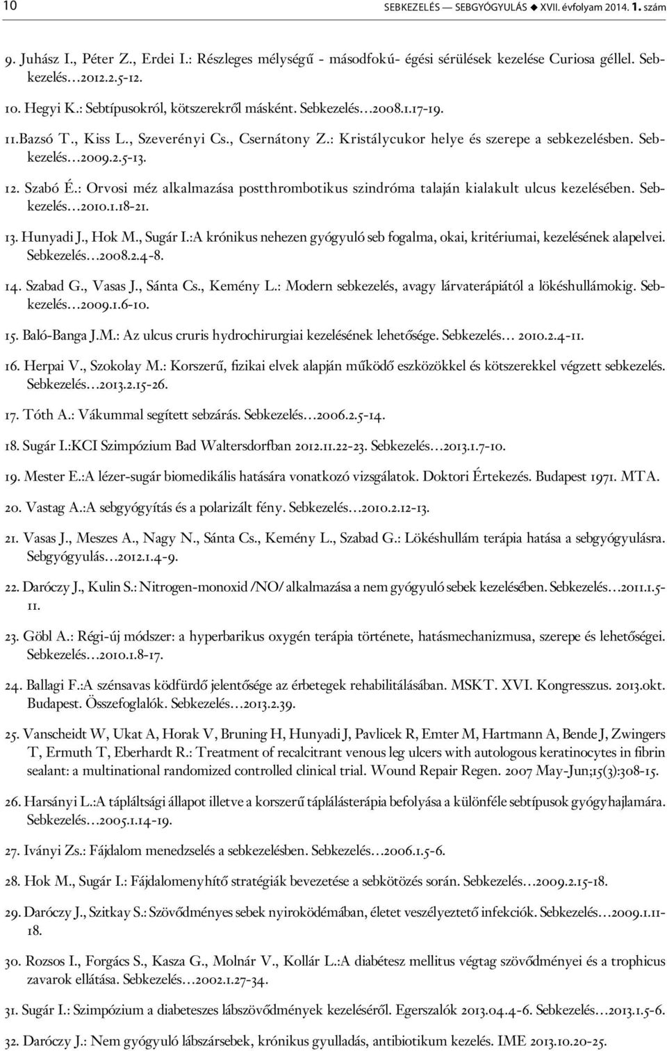 Szabó É.: Orvosi méz alkalmazása postthrombotikus szindróma talaján kialakult ulcus kezelésében. Sebkezelés 2010.1.18-21. 13. Hunyadi J., Hok M., Sugár I.