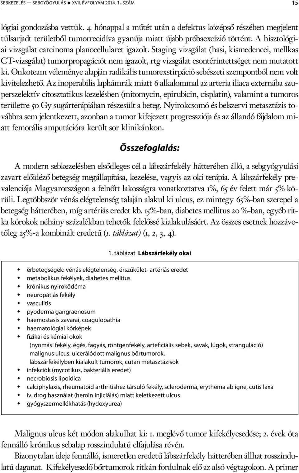 Staging vizsgálat (hasi, kismedencei, mellkas CT-vizsgálat) tumorpropagációt nem igazolt, rtg vizsgálat csontérintettséget nem mutatott ki.