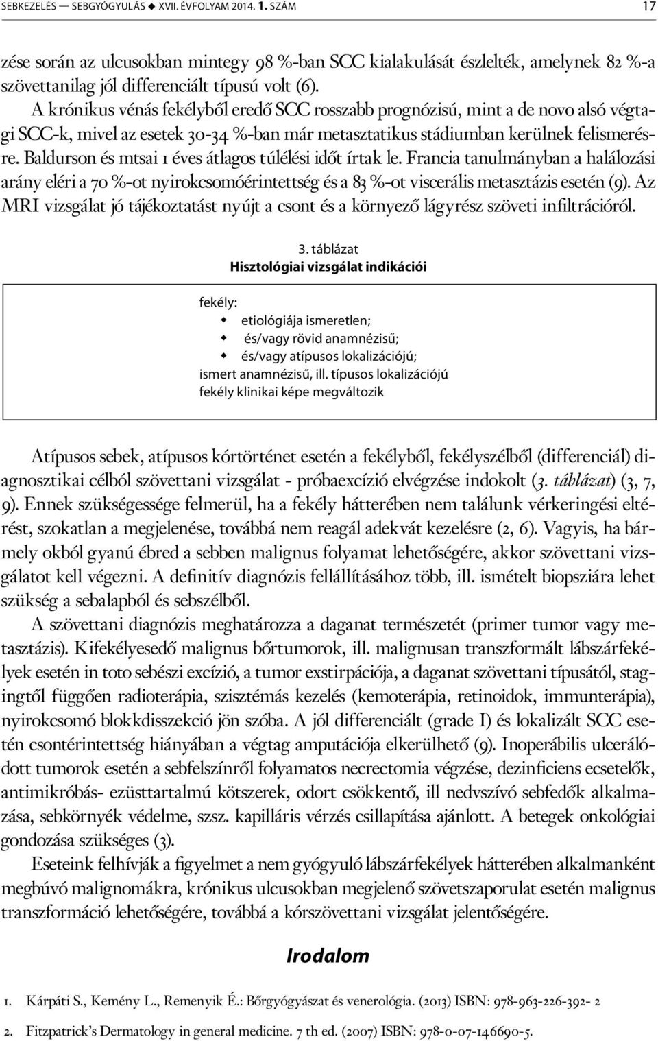 Baldurson és mtsai 1 éves átlagos túlélési időt írtak le. Francia tanulmányban a halálozási arány eléri a 70 %-ot nyirokcsomóérintettség és a 83 %-ot viscerális metasztázis esetén (9).