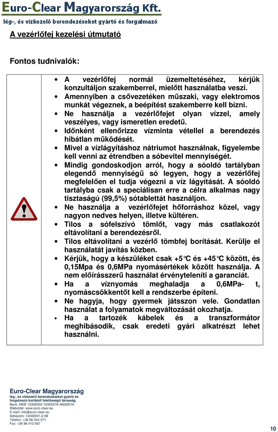 Idınként ellenırizze vízminta vétellel a berendezés hibátlan mőködését. Mivel a vízlágyításhoz nátriumot használnak, figyelembe kell venni az étrendben a sóbevitel mennyiségét.