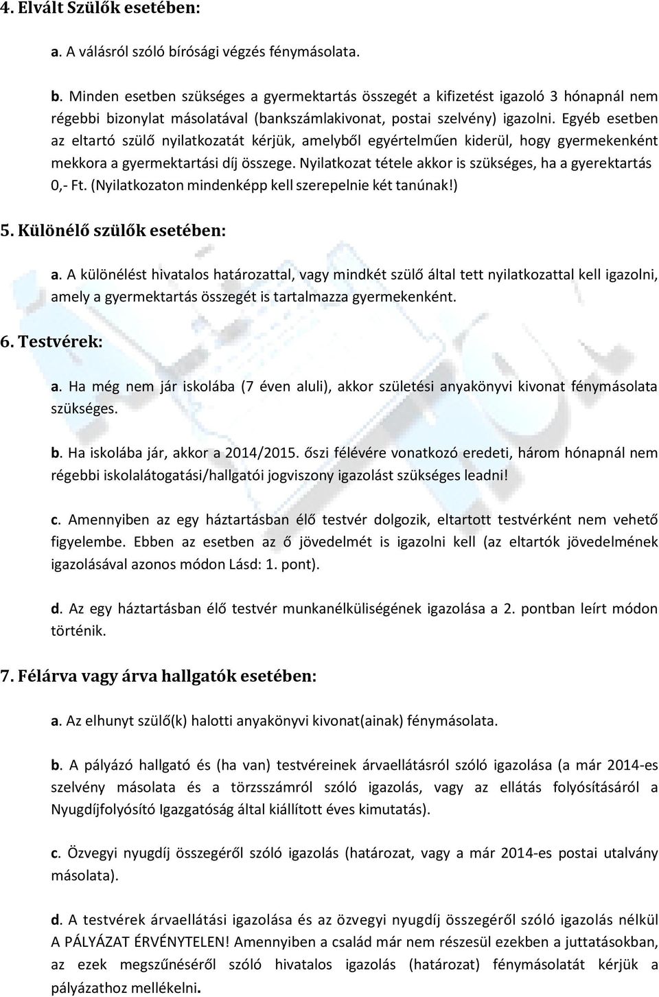 Egyéb esetben az eltartó szülő nyilatkozatát kérjük, amelyből egyértelműen kiderül, hogy gyermekenként mekkora a gyermektartási díj összege.