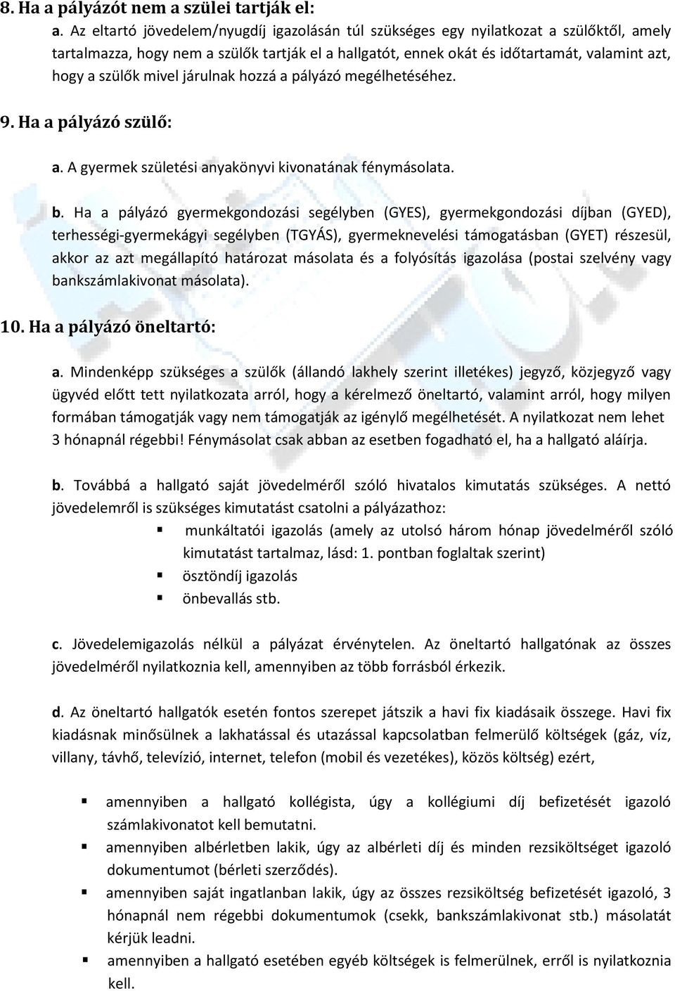 mivel járulnak hozzá a pályázó megélhetéséhez. 9. Ha a pályázó szülő: a. A gyermek születési anyakönyvi kivonatának fénymásolata. b.