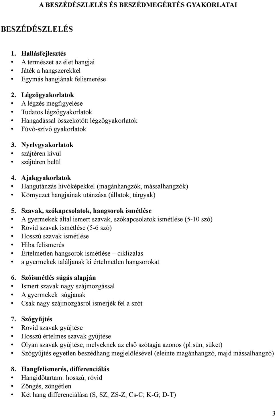 Ajakgyakorlatok Hangutánzás hívóképekkel (magánhangzók, mássalhangzók) Környezet hangjainak utánzása (állatok, tárgyak) 5.