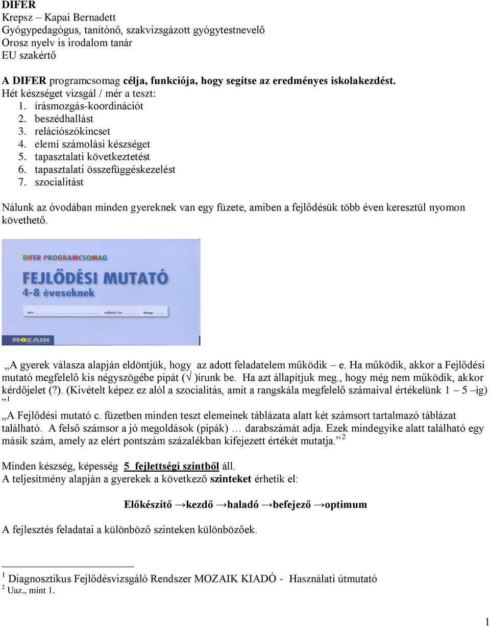 tapasztalati összefüggéskezelést 7. szocialitást Nálunk az óvodában minden gyereknek van egy füzete, amiben a fejlődésük több éven keresztül nyomon követhető.